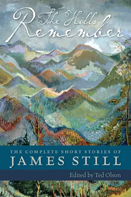 Kopce si pamätajú: Kompletné poviedky Jamesa Stilla - The Hills Remember: The Complete Short Stories of James Still