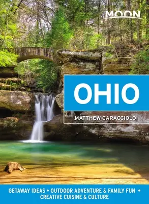 Mesiac Ohio: Ohio: nápady na výlet, dobrodružstvo v prírode a zábava pre rodiny, kreatívna kuchyňa a kultúra - Moon Ohio: Getaway Ideas, Outdoor Adventure & Family Fun, Creative Cuisine & Culture