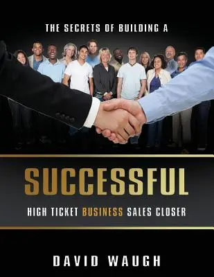 Tajomstvo budovania úspešného obchodného zástupcu pre predaj vysokých vstupeniek - The Secrets Of Building A Successful High Ticket Business Sales Closer