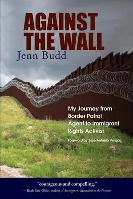 Proti múru: Moja cesta od agenta pohraničnej stráže k aktivistovi za práva prisťahovalcov - Against the Wall: My Journey from Border Patrol Agent to Immigrant Rights Activist