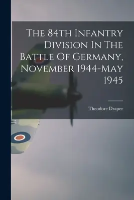 84. pešia divízia v bitke o Nemecko, november 1944 - máj 1945 - The 84th Infantry Division In The Battle Of Germany, November 1944-May 1945