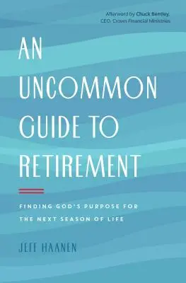 Neobyčajný sprievodca dôchodkom: Neobyčajný návod na život v neskoršom veku: Nájsť Boží zámer pre ďalšie obdobie života - An Uncommon Guide to Retirement: Finding God's Purpose for the Next Season of Life