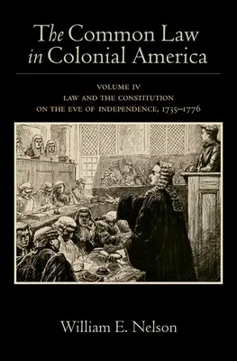 Spoločné právo v koloniálnej Amerike: Právo a ústava v predvečer nezávislosti, 1735-1776 - The Common Law in Colonial America: Volume IV: Law and the Constitution on the Eve of Independence, 1735-1776