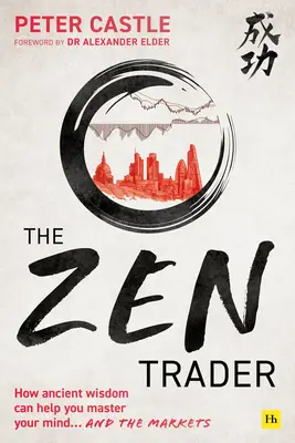 Zenový obchodník: Ako vám môže starodávna múdrosť pomôcť ovládnuť vašu myseľ a trhy - The Zen Trader: How Ancient Wisdom Can Help You Master Your Mind and the Markets