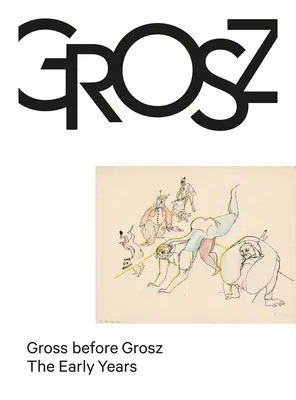 Gross pred Groszom: Rané roky - Gross Before Grosz: The Early Years
