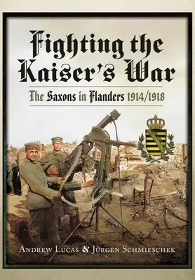 Boj za cisára: Saská vojna vo Flámsku 1914-1918 - Fighting the Kaiser's War: The Saxons in Flanders, 1914-1918