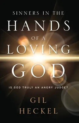 Hriešnici v rukách milujúceho Boha: Je Boh naozaj hnevajúci sa sudca? - Sinners In The Hands Of A Loving God: Is God Truly An Angry Judge?