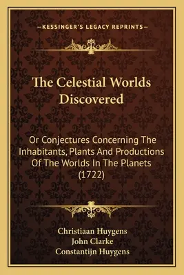 Objavené nebeské svety: Alebo domnienky o obyvateľoch, rastlinách a výrobkoch svetov na planétach (The Conjectures Concerning The Inhabitants, Plants and Productions of the Worlds in the Planets) - The Celestial Worlds Discovered: Or Conjectures Concerning The Inhabitants, Plants And Productions Of The Worlds In The Planets