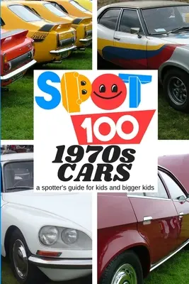 Objavte 100 automobilov zo 70. rokov minulého storočia: Sprievodca pre deti a väčšie deti - Spot 100 1970s Cars: A Spotter's Guide for kids and bigger kids
