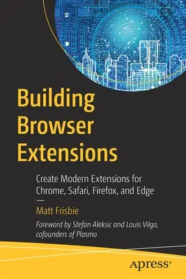 Vytváranie rozšírení prehliadača: Vytváranie moderných rozšírení pre prehliadače Chrome, Safari, Firefox a Edge - Building Browser Extensions: Create Modern Extensions for Chrome, Safari, Firefox, and Edge