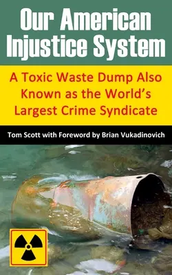 Náš americký systém nespravodlivosti: Toxická skládka odpadu známa aj ako najväčší zločinecký syndikát na svete - Our American Injustice System: A Toxic Waste Dump Also Known as the World's Largest Crime Syndicate