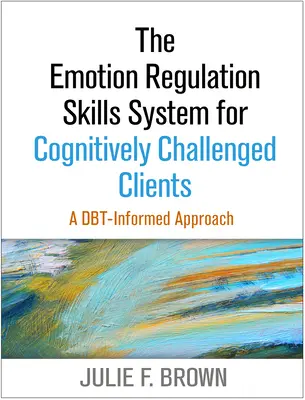 Systém zručností regulácie emócií pre klientov s kognitívnymi problémami: Prístup založený na Dbt - The Emotion Regulation Skills System for Cognitively Challenged Clients: A Dbt-Informed Approach