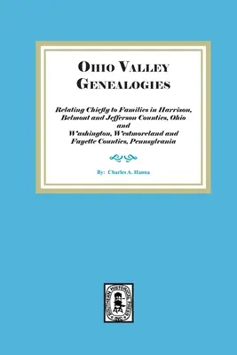 Ohio Valley Genealogies, Relating mainly to Families in Harrison, Belmont and Jefferson Counties, Ohio and Washington, Westmoreland and Fayette Count - Ohio Valley Genealogies, Relating Chiefly to Families in Harrison, Belmont and Jefferson Counties, Ohio and Washington, Westmoreland and Fayette Count