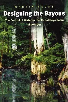 Navrhovanie zálivov: Kontrola vody v povodí rieky Atchafalaya, 1800-1995 - Designing the Bayous: The Control of Water in the Atchafalaya Basin, 1800-1995