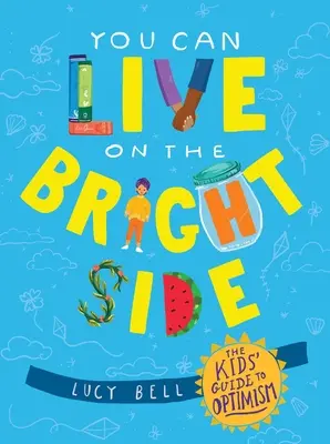 Môžete žiť na svetlej strane: Sprievodca optimizmom pre deti. - You Can Live on the Bright Side: The Kids' Guide to Optimism