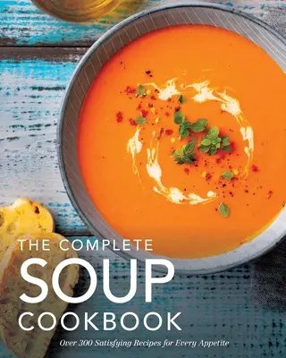 Kompletná kuchárka polievok: Viac ako 300 sýtych polievok, vývarov, dusených jedál a ďalších jedál pre každý apetít - The Complete Soup Cookbook: Over 300 Satisfying Soups, Broths, Stews, and More for Every Appetite