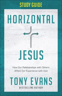 Horizontálny sprievodca štúdiom Ježiša: Ako naše vzťahy s druhými ovplyvňujú našu skúsenosť s Bohom - Horizontal Jesus Study Guide: How Our Relationships with Others Affect Our Experience with God