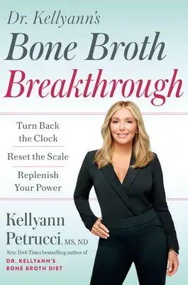 Dr. Kellyann's Bone Broth Breakthrough (Prielom kostného vývaru): Vráťte hodiny späť, resetujte váhu, doplňte svoju silu - Dr. Kellyann's Bone Broth Breakthrough: Turn Back the Clock, Reset the Scale, Replenish Your Power