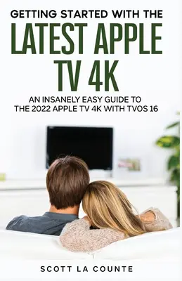 Šialene jednoduchý sprievodca Apple TV 4K z roku 2021: Začíname s najnovšou generáciou Apple TV a TVOS 14.5 - The Insanely Easy Guide to the 2021 Apple TV 4K: Getting Started With the Latest Generation of Apple TV and TVOS 14.5