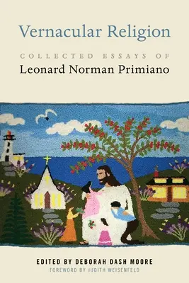 Vernacular Religion: Zborník esejí Leonarda Normana Primiana - Vernacular Religion: Collected Essays of Leonard Norman Primiano