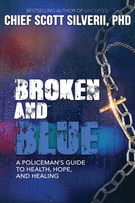 Zlomený a modrý: A Policeman's Guide To Health, Hope, and Healing (Policajtov sprievodca zdravím, nádejou a uzdravením) - Broken And Blue: A Policeman's Guide To Health, Hope, and Healing