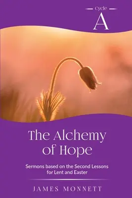 Alchýmia nádeje: Cyklus A Kázne na základe druhej lekcie pre pôst a Veľkú noc - The Alchemy of Hope: Cycle A Sermons Based on the Second Lesson for Lent and Easter