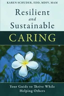 Odolná a udržateľná starostlivosť: Vaše príručky, ako prosperovať a zároveň pomáhať druhým - Resilient and Sustainable Caring: Your Guide To Thrive While Helping Others