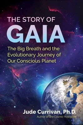 Príbeh Gaii: Veľký dych a evolučná cesta našej vedomej planéty - The Story of Gaia: The Big Breath and the Evolutionary Journey of Our Conscious Planet
