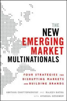 Nové nadnárodné spoločnosti na rozvíjajúcich sa trhoch: Štyri stratégie na narušenie trhov a budovanie značiek - The New Emerging Market Multinationals: Four Strategies for Disrupting Markets and Building Brands