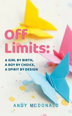 Mimo hraníc: Dievča od narodenia, chlapec z vlastnej voľby, duch podľa plánu - Off Limits: A Girl By Birth, A Boy By Choice, A Spirit By Design