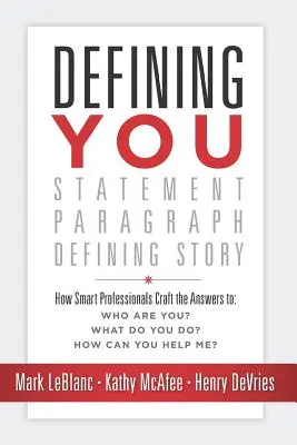 Definovať vás: Vymedzenie pojmov: Ako inteligentní profesionáli vytvárajú odpovede na: Kto ste? Čo robíte? Ako mi môžete pomôcť? - Defining You: How Smart Professionals Craft the Answers To: Who Are You? What Do You Do? How Can You Help Me?