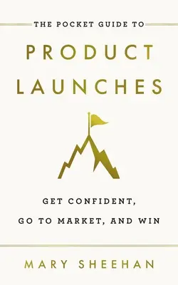 Vreckový sprievodca uvádzaním produktov na trh: Získajte sebavedomie, choďte na trh a vyhrajte - The Pocket Guide to Product Launches: Get Confident, Go to Market, and Win
