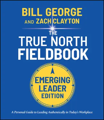True North Fieldbook, Emerging Leader Edition: Pravý sever, vydanie pre začínajúcich lídrov: Vydanie: The Emerging Leader's Guide to Leading Authentically in Today's Workplace (Príručka pre začínajúcich lídrov, ako viesť autenticky na dnešnom pracovisku) - True North Fieldbook, Emerging Leader Edition: The Emerging Leader's Guide to Leading Authentically in Today's Workplace