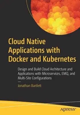 Cloudové natívne aplikácie s Dockerom a Kubernetes: Návrh a budovanie cloudovej architektúry a aplikácií s mikroslužbami, Emq a viacmiestnymi konverziami - Cloud Native Applications with Docker and Kubernetes: Design and Build Cloud Architecture and Applications with Microservices, Emq, and Multi-Site Con