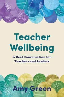 Učiteľská pohoda: Skutočný rozhovor pre učiteľov a vedúcich pracovníkov - Teacher Wellbeing: A Real Conversation for Teachers and Leaders