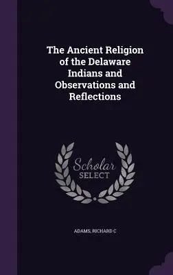 Staroveké náboženstvo indiánov Delaware a poznámky a úvahy - The Ancient Religion of the Delaware Indians and Observations and Reflections