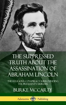 Potláčaná pravda o atentáte na Abrahama Lincolna: náboženské sprisahanie okolo prezidentovej vraždy - The Suppressed Truth About the Assassination of Abraham Lincoln: The Religious Conspiracy Surrounding the President's Murder