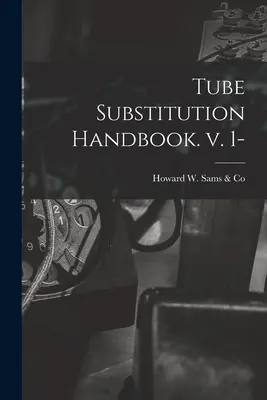 Príručka o nahrádzaní rúr. V. 1- - Tube Substitution Handbook. V. 1-