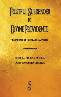Dôverné odovzdanie sa Božej prozreteľnosti: Tajomstvo pokoja a šťastia - Trustful Surrender to Divine Providence: The Secret of Peace and Happiness