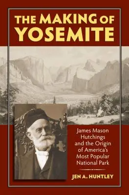 Tvorba Yosemitov: James Mason Hutchings a vznik najobľúbenejšieho amerického parku - The Making of Yosemite: James Mason Hutchings and the Origin of America's Most Popular Park