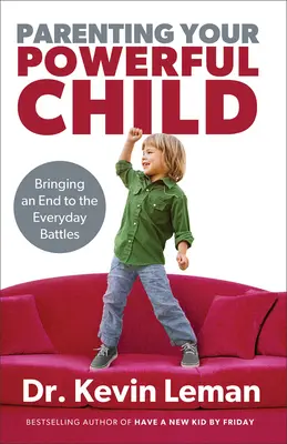 Výchova vášho silného dieťaťa: Ako ukončiť každodenné bitky - Parenting Your Powerful Child: Bringing an End to the Everyday Battles