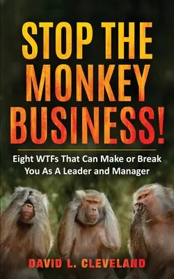 Stop the Monkey Business: Osem WTF, ktoré vás môžu ako lídra a manažéra zlomiť alebo zničiť - Stop the Monkey Business: Eight WTFs That Can Make or Break You as a Leader and Manager