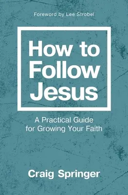 Ako nasledovať Ježiša: Praktická príručka pre rast vašej viery - How to Follow Jesus: A Practical Guide for Growing Your Faith