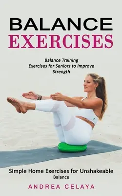 Cvičenia na rovnováhu: (Jednoduché domáce cvičenia pre neochvejnú rovnováhu) - Balance Exercises: Balance Training Exercises for Seniors to Improve Strength (Simple Home Exercises for Unshakeable Balance)
