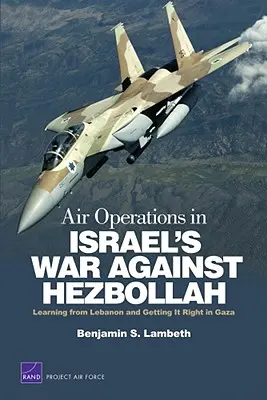 Vzdušné operácie vo vojne Izraela proti Hizballáhu: Učenie sa z Libanonu a správny postup v Gaze - Air Operations in Israel's War Against Hezbollah: Learning from Lebanon and Getting It Right in Gaza