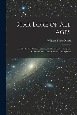 Hviezdne povesti všetkých vekov; zbierka mýtov, legiend a faktov o súhvezdiach severnej pologule - Star Lore of all Ages; a Collection of Myths, Legends, and Facts Concerning the Constellations of the Northern Hemisphere