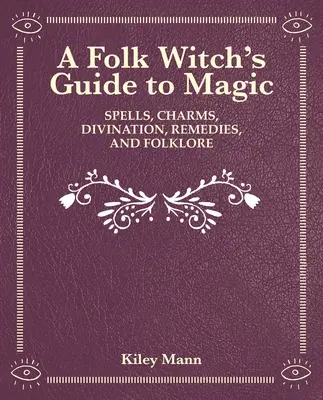 Čarodejnica z lesov: Čarodejnice: zaklínadlá, kúzla, veštenie, liečivá a ľudová slovesnosť - The Witch of the Woods: Spells, Charms, Divination, Remedies, and Folklore