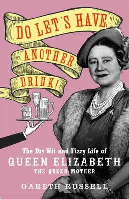 Dáme si ešte jeden drink! Kráľovná Alžbeta, kráľovná matka: Suchý dôvtip a šumivý život - Do Let's Have Another Drink!: The Dry Wit and Fizzy Life of Queen Elizabeth the Queen Mother