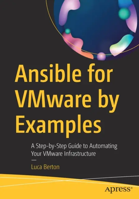 Ansible pre Vmware na príkladoch: Príklady príkladov: Sprievodca krok za krokom na automatizáciu infraštruktúry Vmware - Ansible for Vmware by Examples: A Step-By-Step Guide to Automating Your Vmware Infrastructure