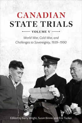 Kanadské štátne procesy, zväzok V: Svetová vojna, studená vojna a výzvy k suverenite, 1939-1990 - Canadian State Trials, Volume V: World War, Cold War, and Challenges to Sovereignty, 1939-1990